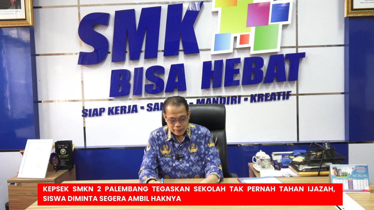 Kepala SMK Negeri 2 Palembang Menegaskan Sekolah Tidak Pernah Menahan Ijazah Siswa